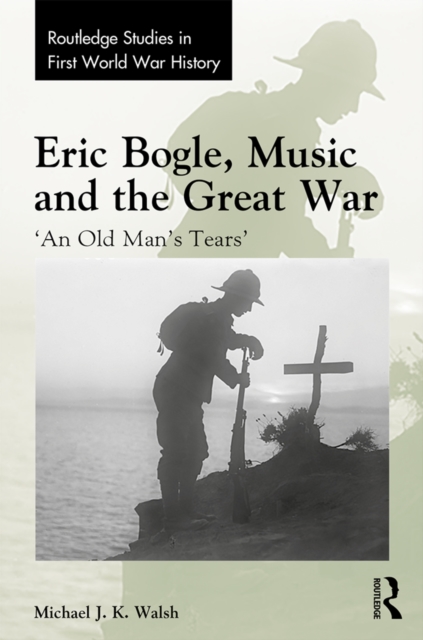 Eric Bogle, Music and the Great War : 'An Old Man's Tears', EPUB eBook