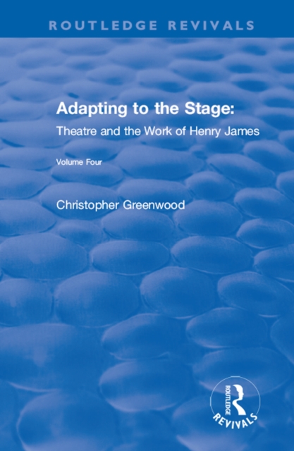 Adapting to the Stage: Theatre and the Work of Henry James : Theatre and the Work of Henry James, PDF eBook