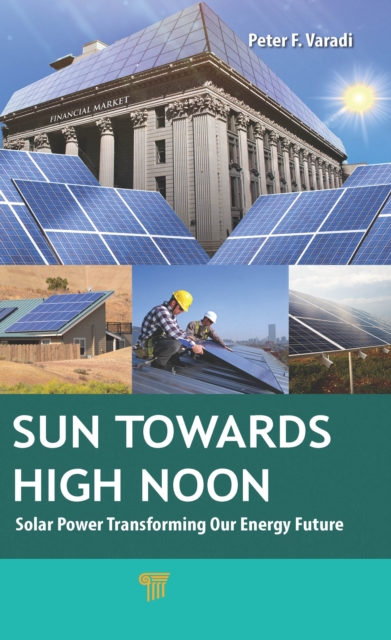 Sun Towards High Noon : Solar Power Transforming Our Energy Future, EPUB eBook