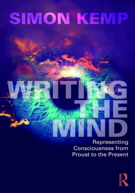 Writing the Mind : Representing Consciousness from Proust to the Present, EPUB eBook