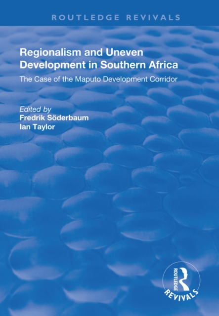 Regionalism and Uneven Development in Southern Africa : The Case of the Maputo Development Corridor, EPUB eBook