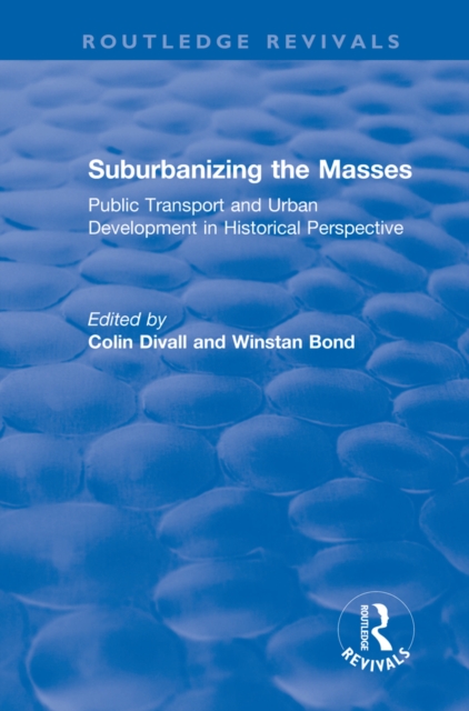Suburbanizing the Masses : Public Transport and Urban Development in Historical Perspective, PDF eBook