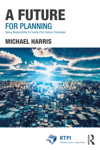 A Future for Planning : Taking Responsibility for Twenty-First Century Challenges, PDF eBook