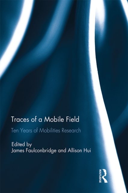 Traces of a Mobile Field : Ten Years of Mobilities Research, EPUB eBook