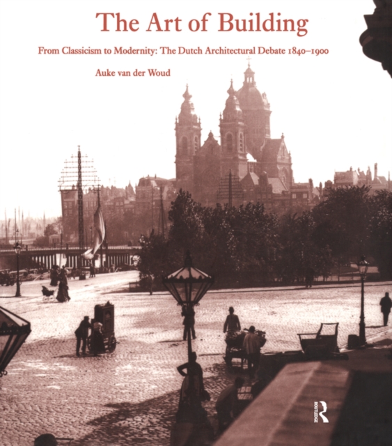 The Art of Building : International Ideas, Dutch Debate 1840-1900, EPUB eBook