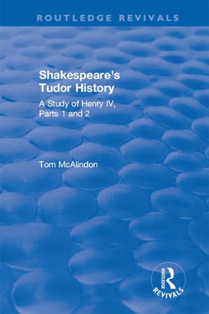 Shakespeare's Tudor History: A Study of  Henry IV Parts 1 and 2 : A Study of "Henry IV Parts 1 and 2", EPUB eBook