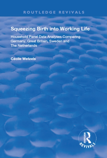 Squeezing Birth into Working Life : Household Panel Data Analyses Comparing Germany, Great Britain, Sweden and The Netherlands, PDF eBook