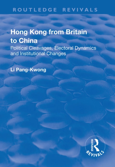 Hong Kong from Britain to China : Political Cleavages, Electoral Dynamics and Institutional Changes, EPUB eBook