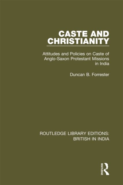 Caste and Christianity : Attitudes and Policies on Caste of Anglo-Saxon Protestant Missions in India, EPUB eBook
