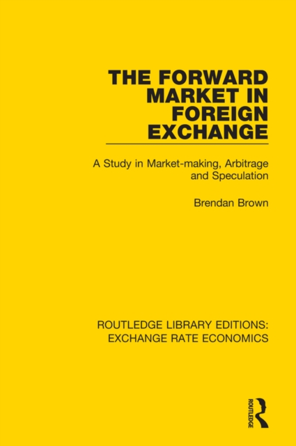 The Forward Market in Foreign Exchange : A Study in Market-making, Arbitrage and Speculation, EPUB eBook