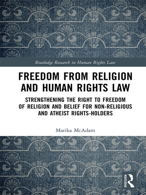Freedom from Religion and Human Rights Law : Strengthening the Right to Freedom of Religion and Belief for Non-Religious and Atheist Rights-Holders, EPUB eBook