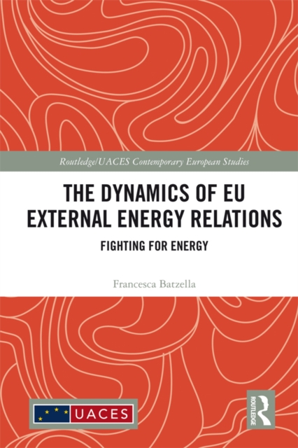 The Dynamics of EU External Energy Relations : Fighting for Energy, EPUB eBook
