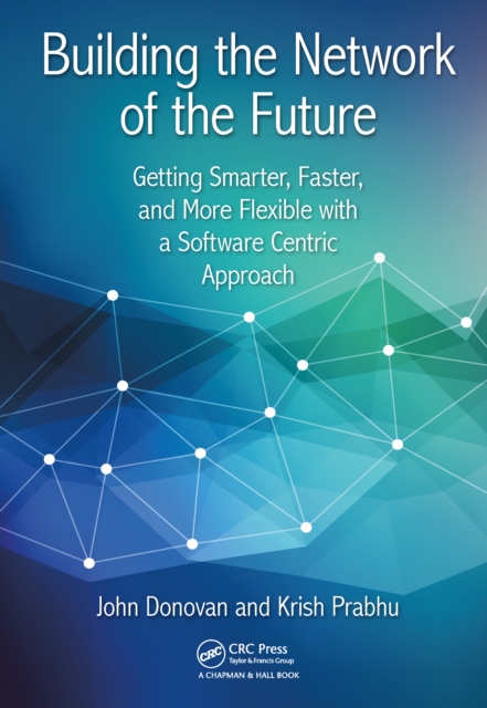Building the Network of the Future : Getting Smarter, Faster, and More Flexible with a Software Centric Approach, EPUB eBook