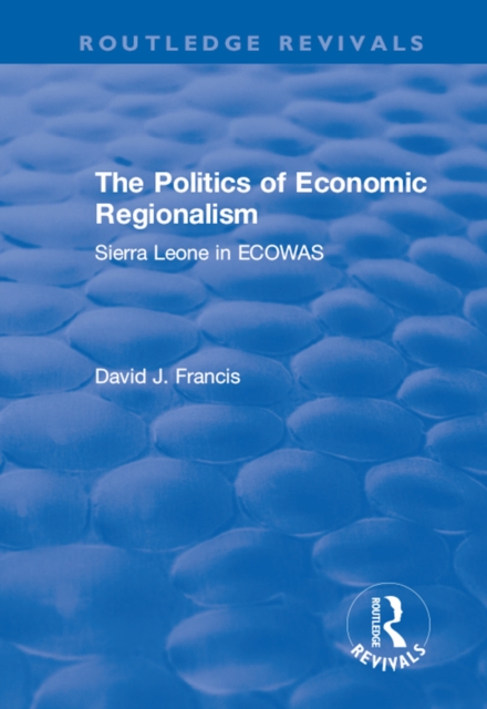 The Politics of Economic Regionalism : Sierra Leone in ECOWAS, PDF eBook