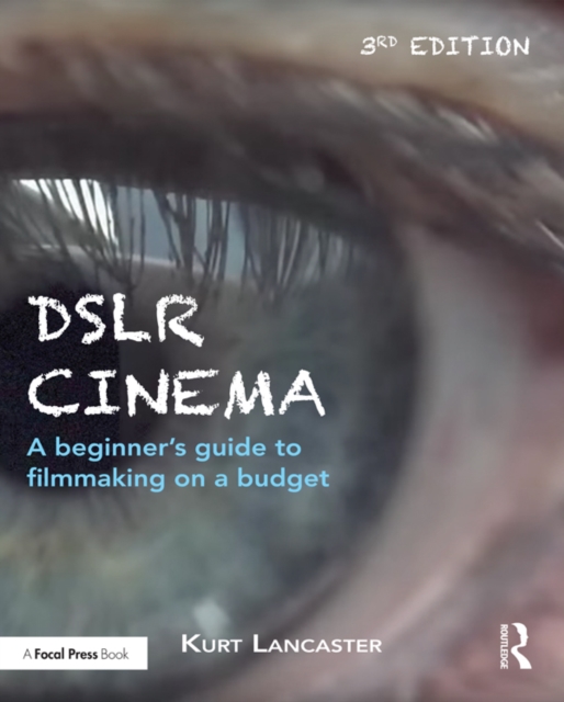 DSLR Cinema : A beginner's guide to filmmaking on a budget, EPUB eBook