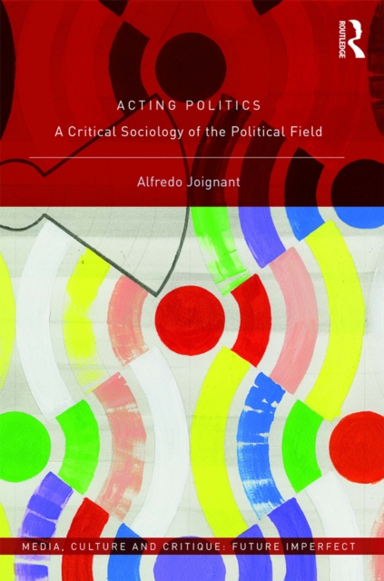 Acting Politics : A Critical Sociology of the Political Field, EPUB eBook