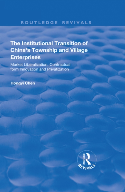 The Institutional Transition of China's Township and Village Enterprises : Market Liberalization, Contractual Form Innovation and Privatization, PDF eBook