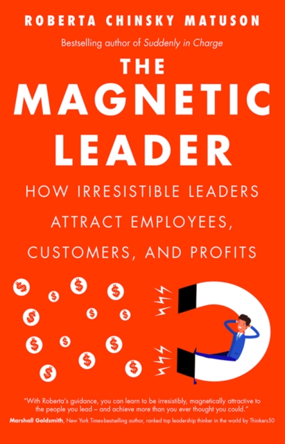 The Magnetic Leader : How Irresistible Leaders Attract Employees, Customers, and Profits, EPUB eBook