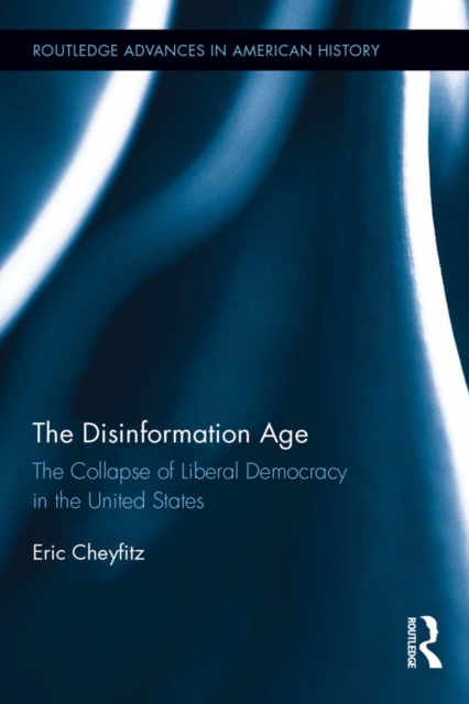 The Disinformation Age : The Collapse of Liberal Democracy in the United States, PDF eBook