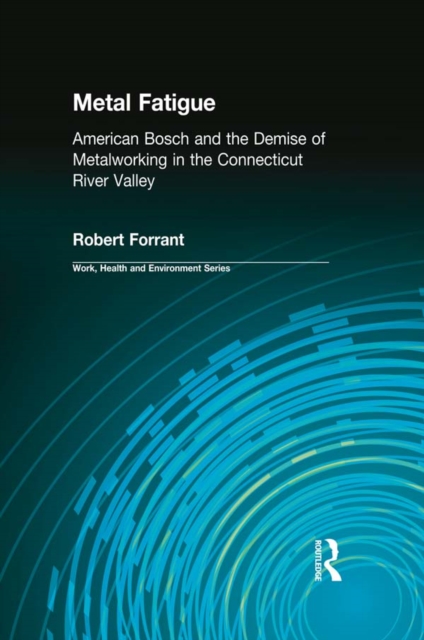 Metal Fatigue : American Bosch and the Demise of Metalworking in the Connecticut River Valley, EPUB eBook
