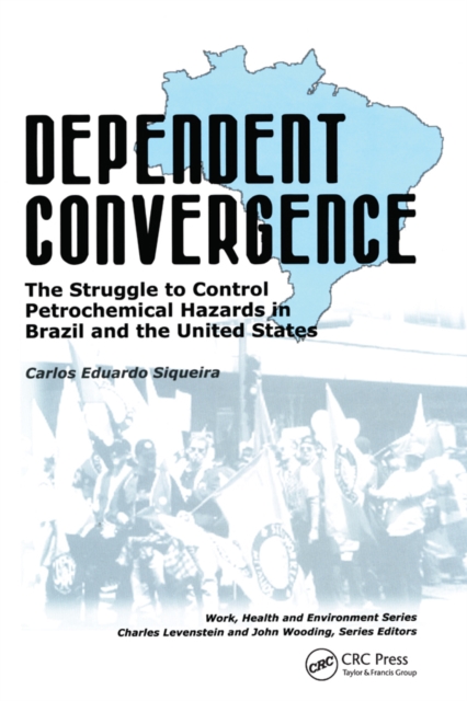 Dependent Convergence : The Struggle to Control Petrochemical Hazards in Brazil and the United States, PDF eBook