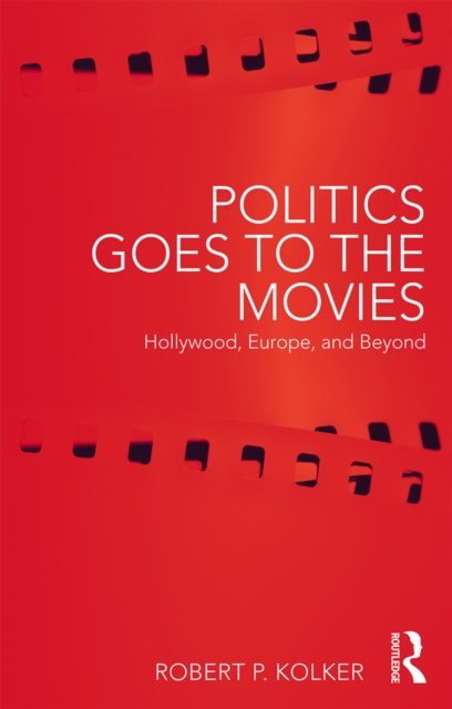 Politics Goes to the Movies : Hollywood, Europe, and Beyond, EPUB eBook