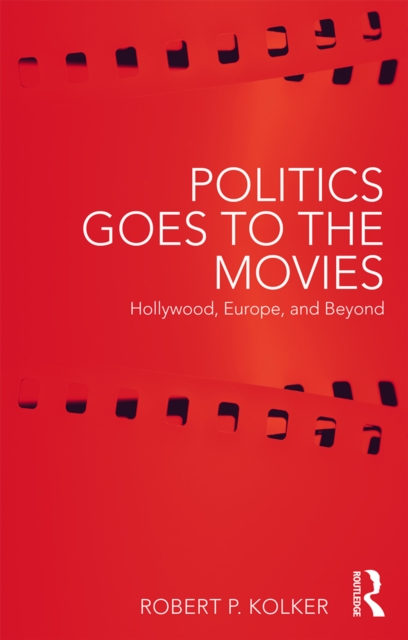 Politics Goes to the Movies : Hollywood, Europe, and Beyond, PDF eBook