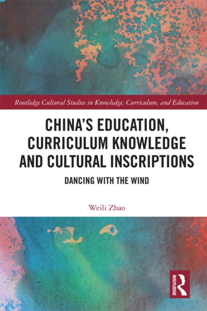 China's Education, Curriculum Knowledge and Cultural Inscriptions : Dancing with The Wind, EPUB eBook
