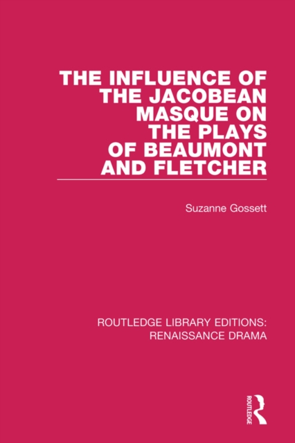 The Influence of the Jacobean Masque on the Plays of Beaumont and Fletcher, PDF eBook