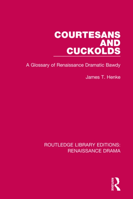 Courtesans and Cuckolds : A Glossary of Renaissance Dramatic Bawdy, EPUB eBook