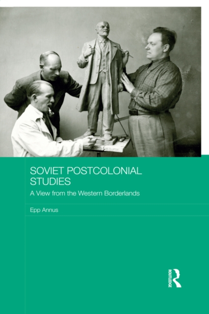 Soviet Postcolonial Studies : A View from the Western Borderlands, EPUB eBook