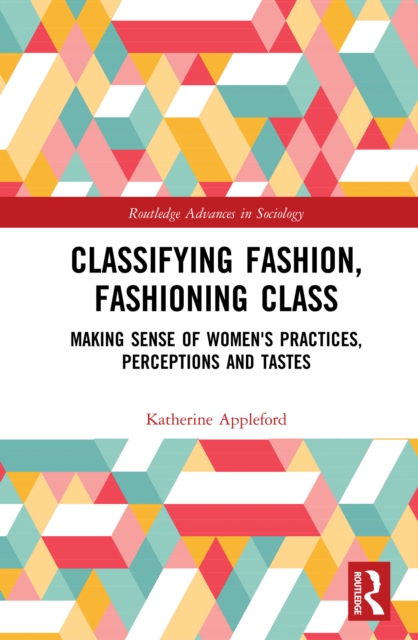 Classifying Fashion, Fashioning Class : Making Sense of Women's Practices, Perceptions and Tastes, EPUB eBook