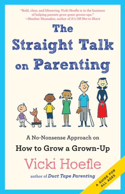 Straight Talk on Parenting : A No-Nonsense Approach on How to Grow a Grown-Up, EPUB eBook
