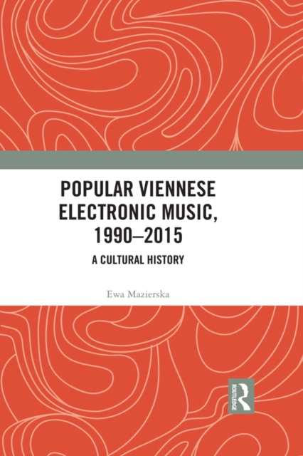 Popular Viennese Electronic Music, 1990-2015 : A Cultural History, PDF eBook