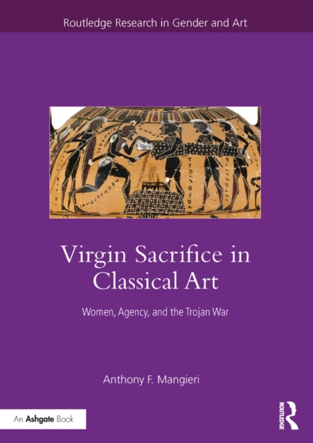 Virgin Sacrifice in Classical Art : Women, Agency, and the Trojan War, EPUB eBook