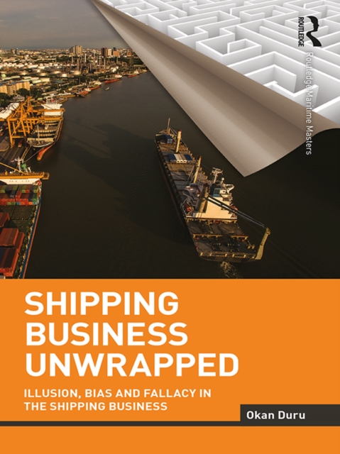 Shipping Business Unwrapped : Illusion, Bias and Fallacy in the Shipping Business, EPUB eBook
