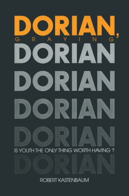 Dorian Graying : Is Youth the Only Thing Worth Having?, PDF eBook