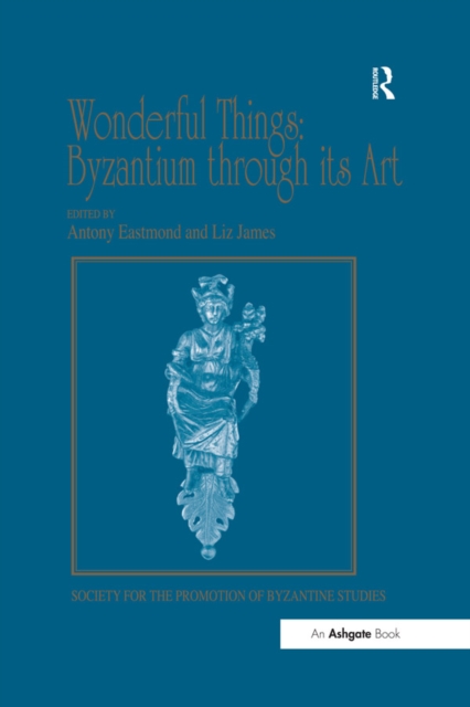 Wonderful Things: Byzantium through its Art : Papers from the 42nd Spring Symposium of Byzantine Studies, London, 20-22 March 2009, EPUB eBook