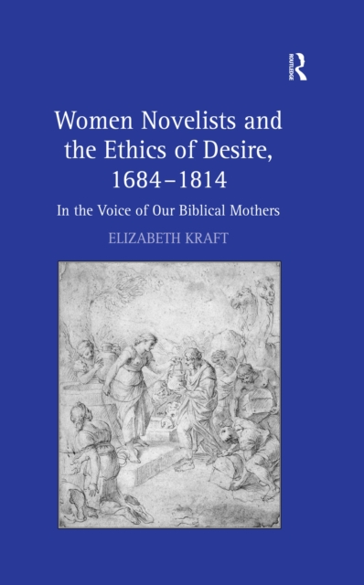 Women Novelists and the Ethics of Desire, 1684-1814 : In the Voice of Our Biblical Mothers, EPUB eBook
