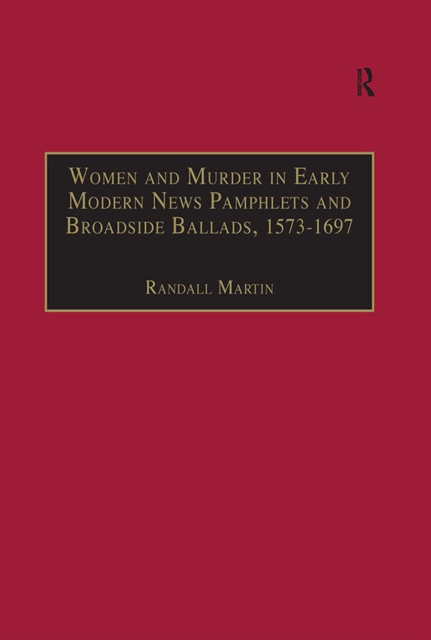 Women and Murder in Early Modern News Pamphlets and Broadside Ballads, 1573-1697 : Essential Works for the Study of Early Modern Women, Series III, Part One, Volume 7, PDF eBook