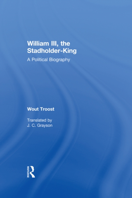 William III, the Stadholder-King : A Political Biography, EPUB eBook