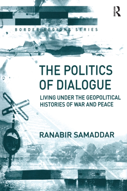 The Politics of Dialogue : Living Under the Geopolitical Histories of War and Peace, PDF eBook