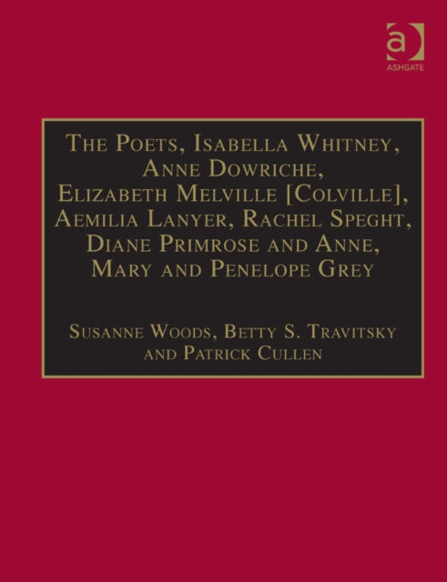 The Poets, Isabella Whitney, Anne Dowriche, Elizabeth Melville [Colville], Aemilia Lanyer, Rachel Speght, Diane Primrose and Anne, Mary and Penelope Grey : Printed Writings 1500-1640: Series I, Part T, EPUB eBook