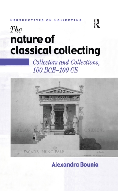 The Nature of Classical Collecting : Collectors and Collections, 100 BCE - 100 CE, PDF eBook