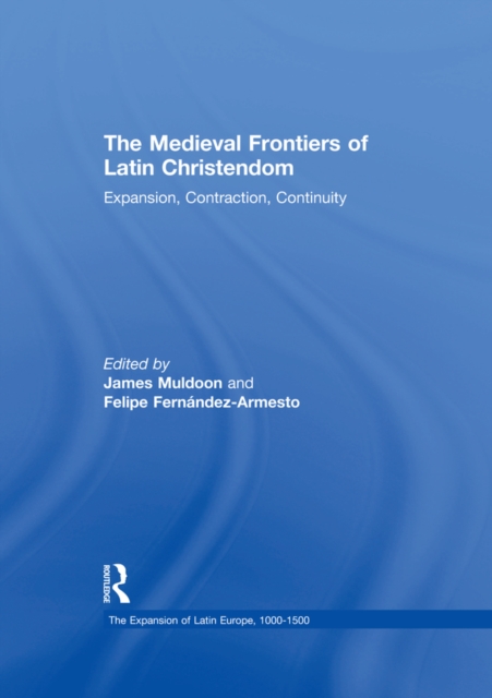 The Medieval Frontiers of Latin Christendom : Expansion, Contraction, Continuity, PDF eBook