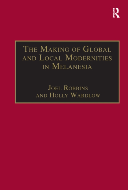 The Making of Global and Local Modernities in Melanesia : Humiliation, Transformation and the Nature of Cultural Change, EPUB eBook