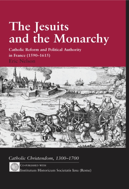 The Jesuits and the Monarchy : Catholic Reform and Political Authority in France (1590-1615), EPUB eBook