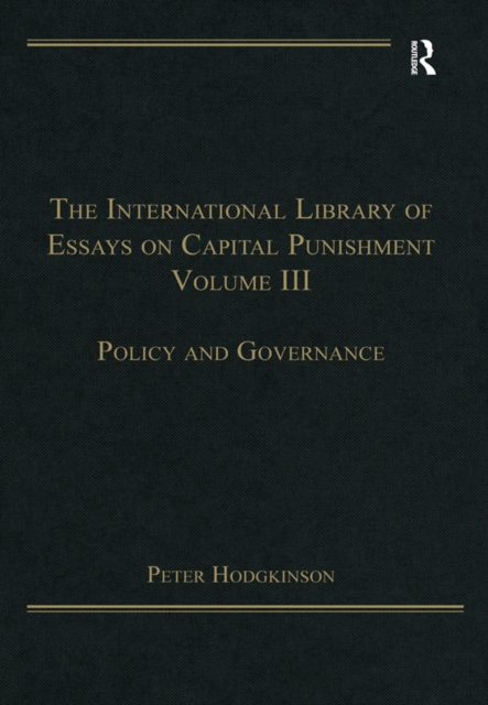 The International Library of Essays on Capital Punishment, Volume 3 : Policy and Governance, EPUB eBook
