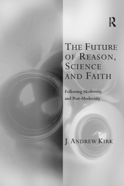 The Future of Reason, Science and Faith : Following Modernity and Post-Modernity, PDF eBook