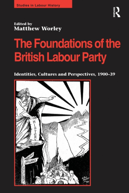 The Foundations of the British Labour Party : Identities, Cultures and Perspectives, 1900-39, EPUB eBook
